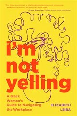 I'm Not Yelling: A Black Woman's Guide to Navigating the Workplace (Women in Business, Successful Business Woman, Image & Etiquette) cena un informācija | Pašpalīdzības grāmatas | 220.lv