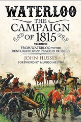 Waterloo: The 1815 Campaign, Volume II, From Waterloo to the Restoration of Peace in Europe цена и информация | Исторические книги | 220.lv