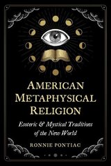 American Metaphysical Religion: Esoteric and Mystical Traditions of the New World цена и информация | Самоучители | 220.lv