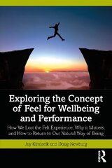 Exploring the Concept of Feel for Wellbeing and Performance: How We Lost the Felt Experience, Why it Matters, and How to Return to Our Natural Way of Being cena un informācija | Pašpalīdzības grāmatas | 220.lv