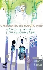 Overcoming the Robotic Mind: Why Humanity Must Come Through cena un informācija | Pašpalīdzības grāmatas | 220.lv