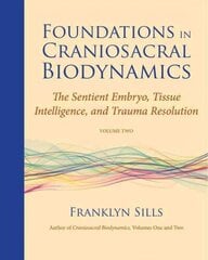 Foundations in Craniosacral Biodynamics, Volume Two: The Sentient Embryo, Tissue Intelligence, and Trauma Resolution, Volume II, Foundations In Craniosacral Biodynamics, Volume Two цена и информация | Самоучители | 220.lv