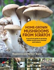 Home-Grown Mushrooms from Scratch: A Practical Guide to Growing Mushrooms Outside and Indoors цена и информация | Книги по садоводству | 220.lv