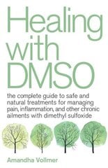 Healing With Dmso: The Complete Guide to Safe and Natural Treatments for Managing Pain, Inflammation, and Other Chronic Ailments with Dimethyl Sulfoxide cena un informācija | Pašpalīdzības grāmatas | 220.lv