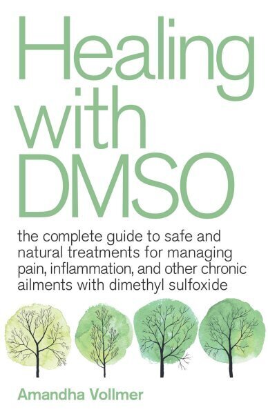 Healing With Dmso: The Complete Guide to Safe and Natural Treatments for Managing Pain, Inflammation, and Other Chronic Ailments with Dimethyl Sulfoxide цена и информация | Pašpalīdzības grāmatas | 220.lv
