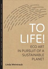 To Life!: Eco Art in Pursuit of a Sustainable Planet цена и информация | Книги об искусстве | 220.lv