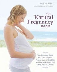 Natural Pregnancy Book, Third Edition: Your Complete Guide to a Safe, Organic Pregnancy and Childbirth with Herbs, Nutrition, and Other Holistic Choices Revised edition цена и информация | Самоучители | 220.lv