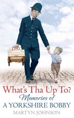 What's Tha Up To?: Memories of a Yorkshire Bobby цена и информация | Биографии, автобиогафии, мемуары | 220.lv