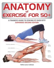 Anatomy of Exercise for 50plus: A Trainer's Guide to Staying Fit Over Fifty 2nd edition цена и информация | Книги о питании и здоровом образе жизни | 220.lv