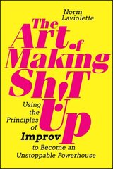 Art of Making Sh!t Up: Using the Principles of Improv to Become an Unstoppable Powerhouse цена и информация | Книги по экономике | 220.lv