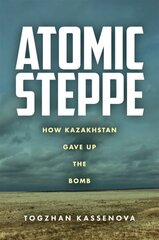 Atomic Steppe: How Kazakhstan Gave Up the Bomb цена и информация | Энциклопедии, справочники | 220.lv