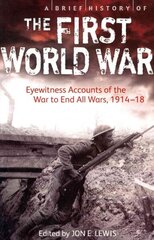 Brief History of the First World War: Eyewitness Accounts of the War to End All Wars, 1914-18 цена и информация | Исторические книги | 220.lv
