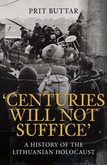 Centuries Will Not Suffice: A History of the Lithuanian Holocaust цена и информация | Исторические книги | 220.lv