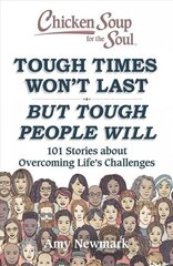 Chicken Soup for the Soul: Tough Times Won't Last But Tough People Will: 101 Stories about Overcoming Life's Challenges cena un informācija | Pašpalīdzības grāmatas | 220.lv