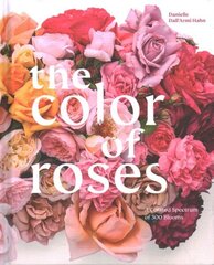 Color of Roses: A Curated Spectrum of 300 Blooms цена и информация | Книги по садоводству | 220.lv