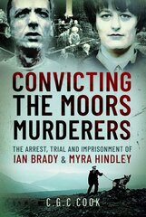 Convicting the Moors Murderers: The Arrest, Trial and Imprisonment of Ian Brady and Myra Hindley cena un informācija | Biogrāfijas, autobiogrāfijas, memuāri | 220.lv