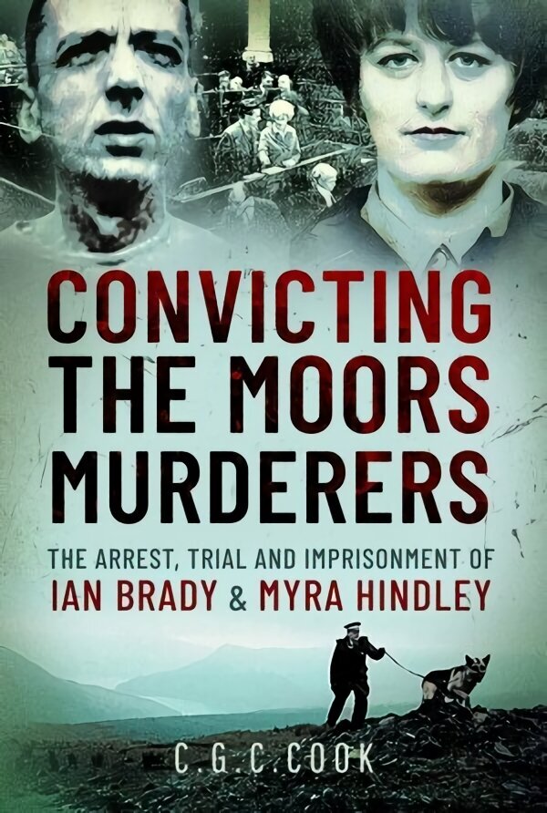 Convicting the Moors Murderers: The Arrest, Trial and Imprisonment of Ian Brady and Myra Hindley цена и информация | Biogrāfijas, autobiogrāfijas, memuāri | 220.lv