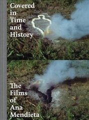 Covered in Time and History: The Films of Ana Mendieta цена и информация | Книги об искусстве | 220.lv