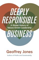 Deeply Responsible Business: A Global History of Values-Driven Leadership цена и информация | Книги по экономике | 220.lv