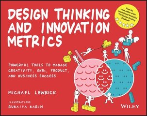 Design Thinking and Innovation Metrics: Powerful T ools to Manage Creativity, OKRs, Product, and Busi ness Success: Powerful Tools to Manage Creativity, OKRs, Product, and Business Success цена и информация | Книги по экономике | 220.lv