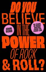 Do You Believe in the Power of Rock & Roll?: Forty Years of Music Writing from the Frontline цена и информация | Книги об искусстве | 220.lv