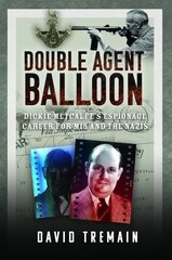 Double Agent Balloon: Dickie Metcalfe's Espionage Career for MI5 and the Nazis цена и информация | Биографии, автобиогафии, мемуары | 220.lv