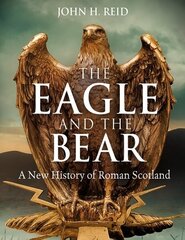 Eagle and the Bear: A New History of Roman Scotland cena un informācija | Vēstures grāmatas | 220.lv