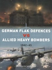 German Flak Defences vs Allied Heavy Bombers: 1942-45 цена и информация | Исторические книги | 220.lv