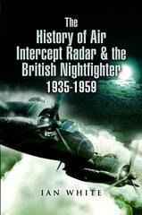 History of Air Intercept Radar & the British Nightfighter, 1935-1959 cena un informācija | Vēstures grāmatas | 220.lv