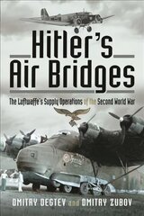 Hitler's Air Bridges: The Luftwaffe's Supply Operations of the Second World War цена и информация | Исторические книги | 220.lv