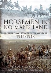 Horsemen in No Man's Land: British Cavalry and Trench Warfare, 1914-1918 цена и информация | Исторические книги | 220.lv