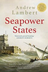 Seapower States: Maritime Culture, Continental Empires and the Conflict That Made the Modern World cena un informācija | Vēstures grāmatas | 220.lv