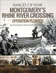 Montgomery's Rhine River Crossing: Operation PLUNDER: Rare Photographs from Wartime Archives cena un informācija | Vēstures grāmatas | 220.lv