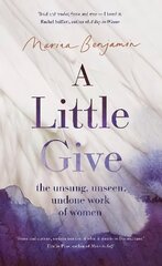 Little Give: the unsung, unseen, undone work of women цена и информация | Биографии, автобиографии, мемуары | 220.lv