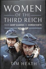 Women of the Third Reich: From Camp Guards to Combatants цена и информация | Исторические книги | 220.lv