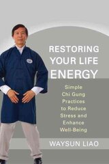 Restoring Your Life Energy: Simple Chi Gung Practices to Reduce Stress and Enhance Well-Being cena un informācija | Pašpalīdzības grāmatas | 220.lv