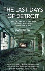 Last Days of Detroit: Motor Cars, Motown and the Collapse of an Industrial Giant цена и информация | Исторические книги | 220.lv