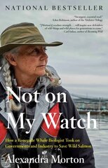 Not On My Watch: How a Renegade Whale Biologist Took on Governments and Industry to Save Wild Salmon цена и информация | Книги по социальным наукам | 220.lv