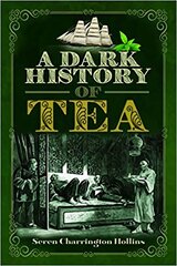 Dark History of Tea cena un informācija | Vēstures grāmatas | 220.lv