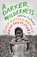 Darker Wilderness: Black Nature Writing from Soil to Stars цена и информация | Рассказы, новеллы | 220.lv