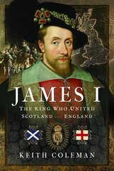 James I , The King Who United Scotland and England цена и информация | Биографии, автобиогафии, мемуары | 220.lv