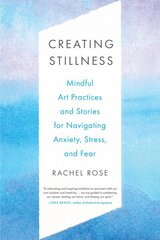 Creating Stillness: Mindful Art Practices and Stories for Navigating Anxiety, Stress, and Fear cena un informācija | Pašpalīdzības grāmatas | 220.lv