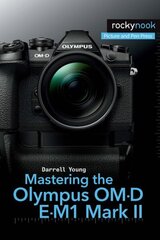 Mastering the Olympus OM-D E-M1 Mark II cena un informācija | Grāmatas par fotografēšanu | 220.lv