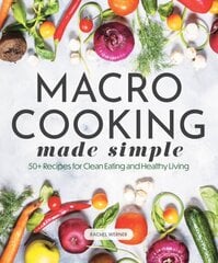 Macro Cooking Made Simple: 50plus Recipes for Clean Eating and Healthy Living цена и информация | Самоучители | 220.lv