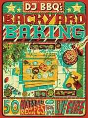 DJ BBQ's Backyard Baking: 50 Awesome Recipes for Baking Over Live Fire цена и информация | Книги рецептов | 220.lv