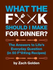 What the F*@# Should I Make for Dinner?: The Answers to Life's Everyday Question (in 50 F*@#ing Recipes) cena un informācija | Pavārgrāmatas | 220.lv