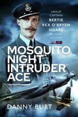 Mosquito Night Intruder Ace: Wing Commander Bertie Rex O'Bryen Hoare DFC & Bar, DSO & Bar цена и информация | Биографии, автобиогафии, мемуары | 220.lv