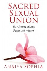 Sacred Sexual Union: The Alchemy of Love, Power, and Wisdom cena un informācija | Pašpalīdzības grāmatas | 220.lv