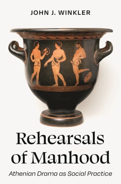 Rehearsals of Manhood: Athenian Drama as Social Practice cena un informācija | Mākslas grāmatas | 220.lv