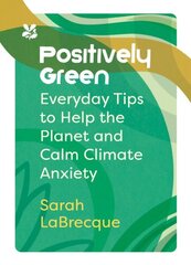 Positively Green: Everyday Tips to Help the Planet and Calm Climate Anxiety cena un informācija | Pašpalīdzības grāmatas | 220.lv